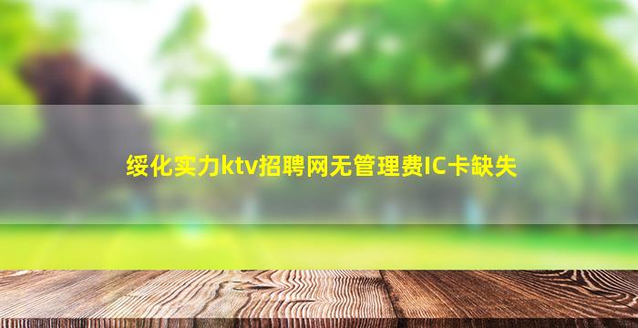 绥化实力ktv招聘网无管理费IC卡缺失